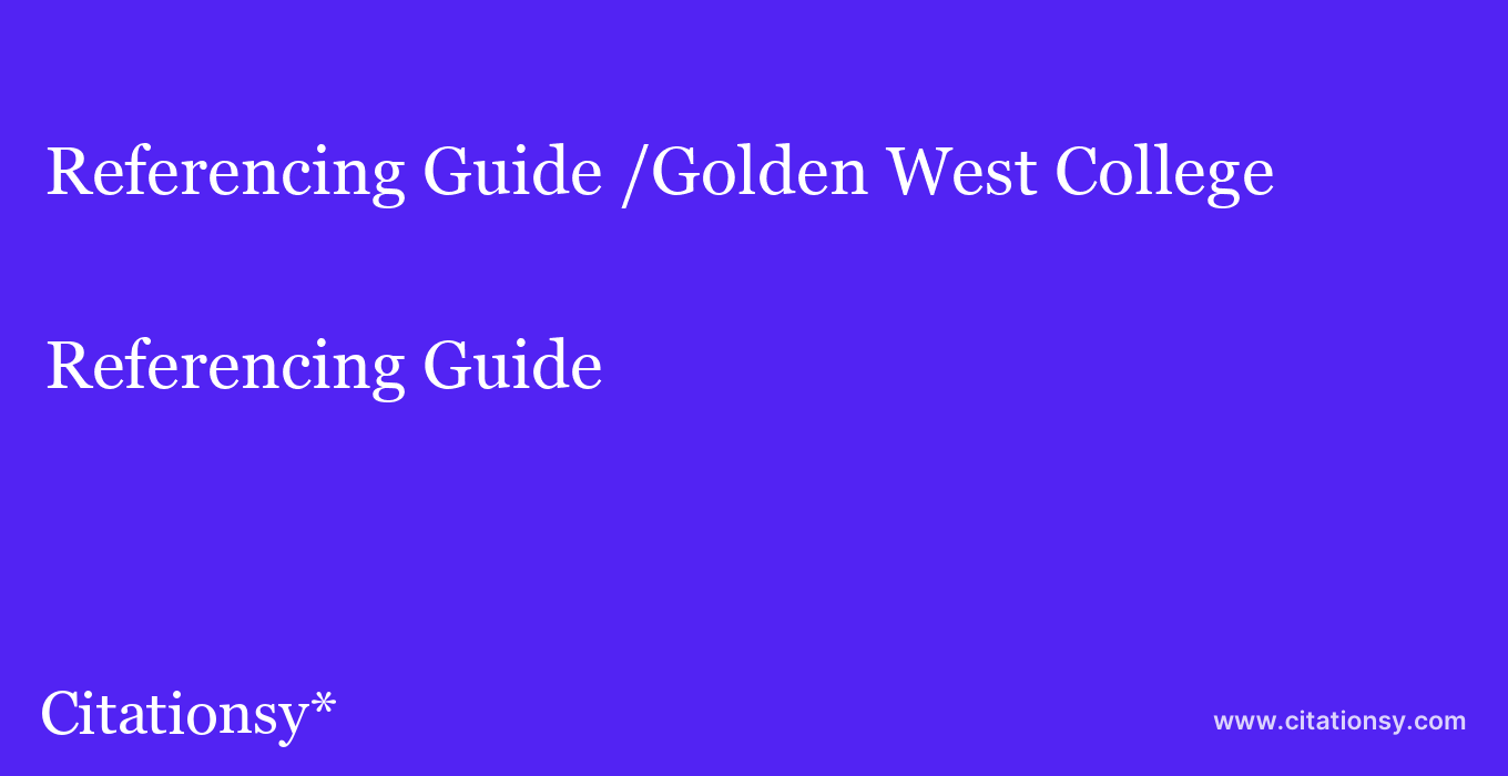 Referencing Guide: /Golden West College